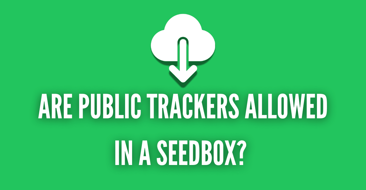 ARE PUBLIC TRACKERS ALLOWED IN A SEEDBOX