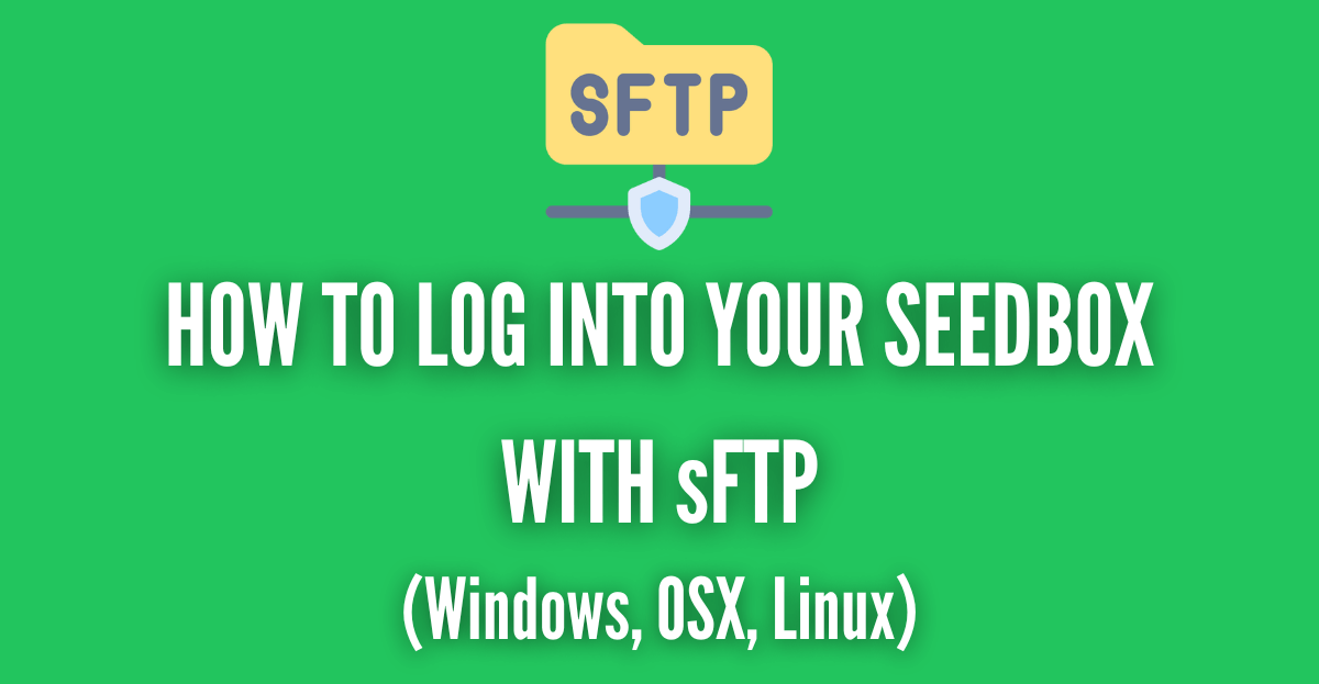 How to log into your Seedbox with sFTP (Windows, OSX, Linux)