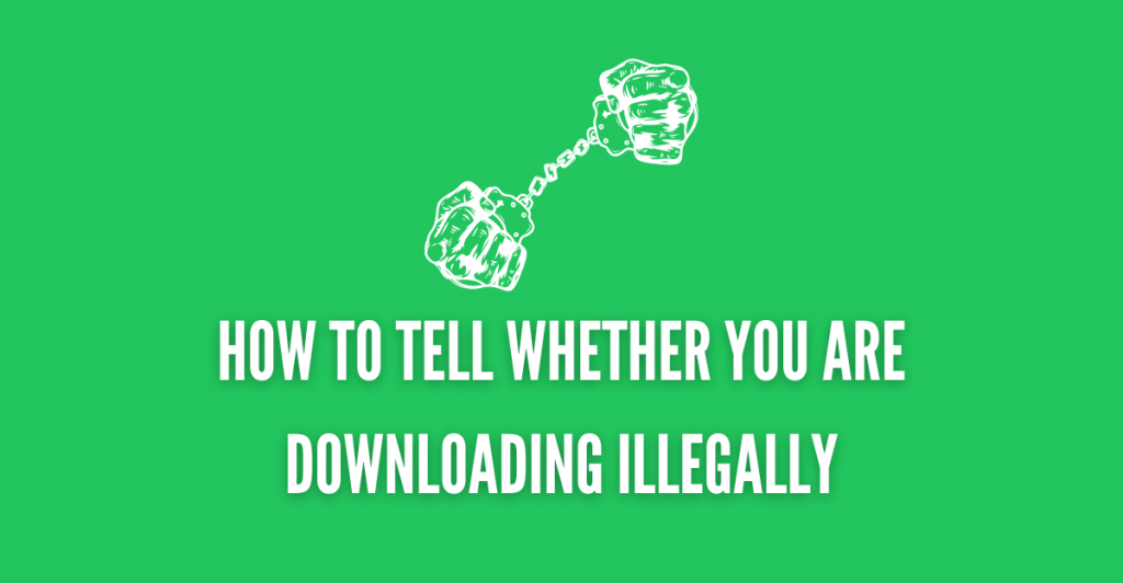 HOW TO TELL WHETHER YOU ARE DOWNLOADING ILLEGALLY