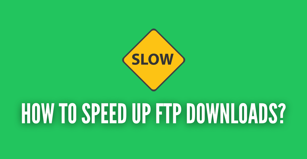 How to speed up FTP downloads