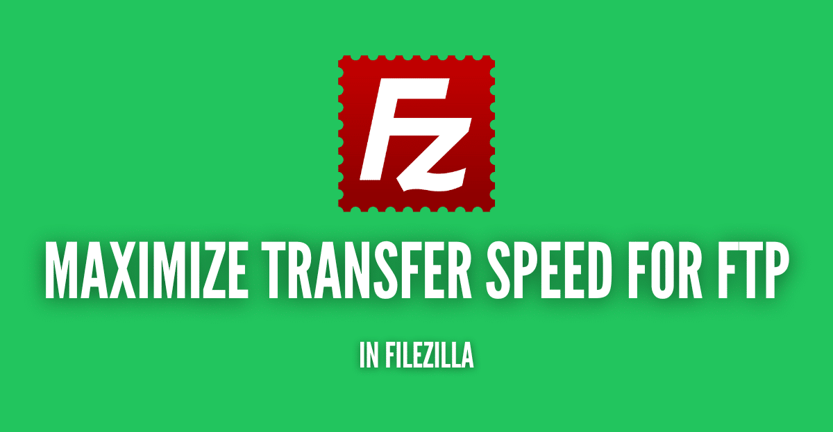 Maximize Transfer Speed for FTP in Filezilla