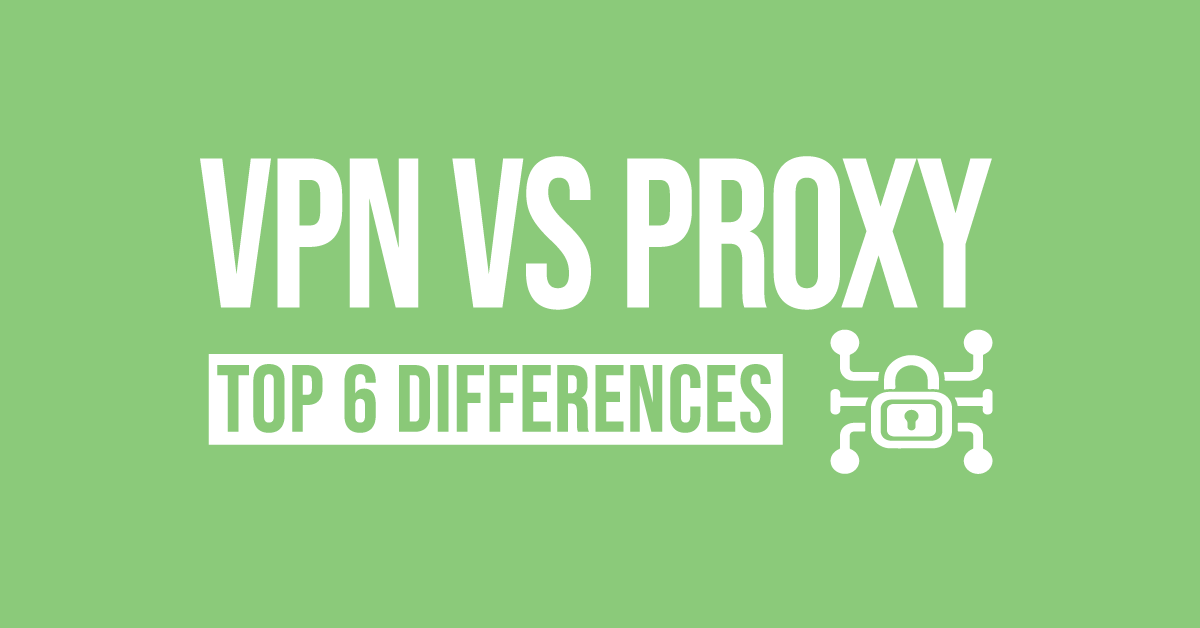 VPNs vs Proxy : Les 6 principales différences